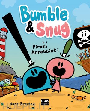 bradley mark - bumble & snug e i pirati arrabbiati. ediz. a colori