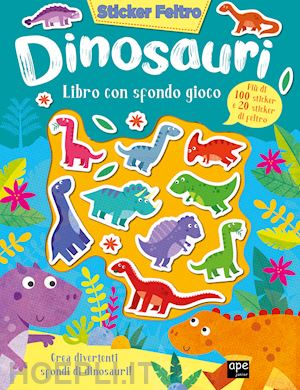 aa.vv. - dinosauri. sticker feltro. ediz. a colori