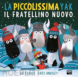 fraser lu - la piccolissima yak. il fratellino nuovo. ediz. a colori