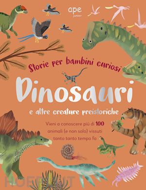 aa.vv. - dinosauri e altre creature preistoriche. storie per bambini curiosi