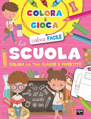 aa.vv. - colora e gioca la scuola. colora la tua classe e divertiti. ediz. a colori