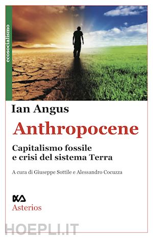 angus ian; sottile g. (curatore); cocuzza a. (curatore) - anthropocene. capitalismo fossile e crisi del sistema terra