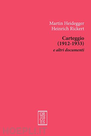 heidegger martin; rickert heinrich; donise a. (curatore); ruoppo a. p. (curatore) - carteggio (1912-1933) e altri documenti