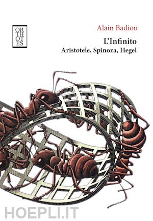 badiou alain; destasio a. (curatore) - l'infinito. aristotele, spinoza, hegel