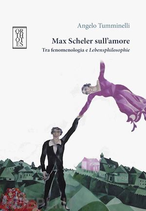 tumminelli angelo - max scheler sull'amore. tra fenomenologia e «lebensphilosophie»