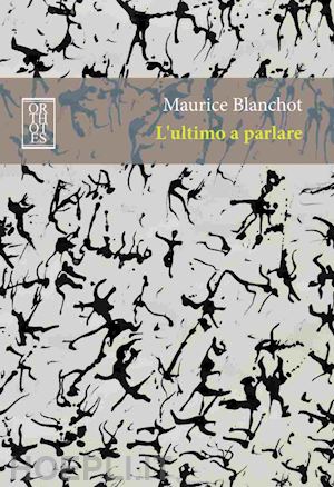 blanchot maurice; ajazzi mancini m. (curatore) - l'ultimo a parlare