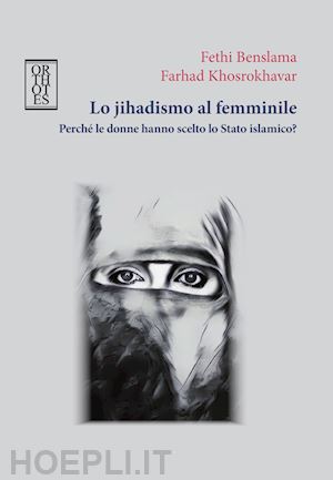benslama fethi, khosrokhavar farhad; bianchi f., bosco n. (curatore) - lo jihadismo al femminile