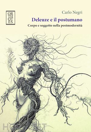 negri carlo - deleuze e il postumano. corpo e soggetto nella postmodernita'