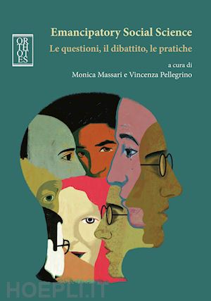 massari m. (curatore); pellegrino v. (curatore) - emancipatory social science. le questioni, il dibattito, le pratiche