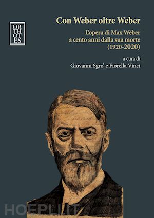 sgrò giovanni; vinci fiorella - con weber oltre weber. l'opera di max weber a cento anni dalla sua morte (1920-2020)