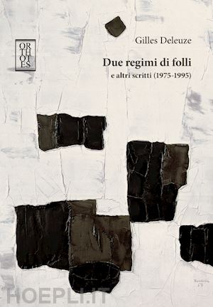 deleuze gilles; borca d. (curatore) - due regimi di folli e altri scritti (1975-1995)