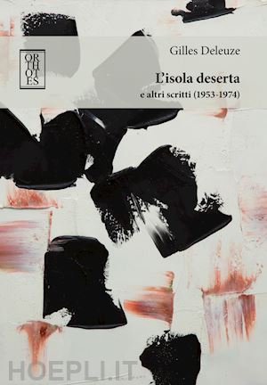 deleuze gilles; borca d. (curatore) - l'isola deserta e altri scritti (1953-1974)