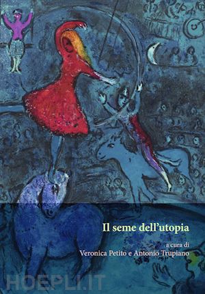 petito v.(curatore); trupiano a.(curatore) - il seme dell'utopia