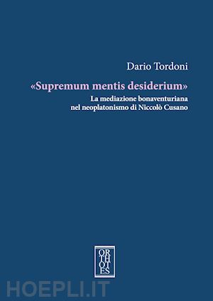tordoni dario - «supremum mentis desiderium». la mediazione bonaventuriana nel neoplatonismo di niccolò cusano