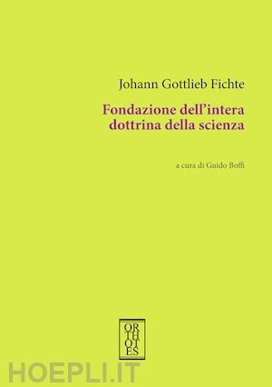 fichte j. gottlieb; boffi g. (curatore) - fondazione dell'intera dottrina della scienza