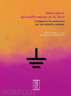 les soulèvements de la terre(curatore); fava g.(curatore); terra c.(curatore) - abbecedario dei soulèvements de la terre. comporre la resistenza per un mondo comune