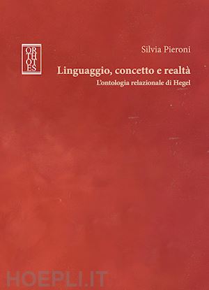 pieroni silvia - linguaggio, concetto e realta'. l'ontologia relazionale di hegel