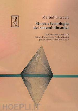 gueroult martial; domenicali f. (curatore); gentili a. (curatore) - storia e tecnologia dei sistemi filosofici