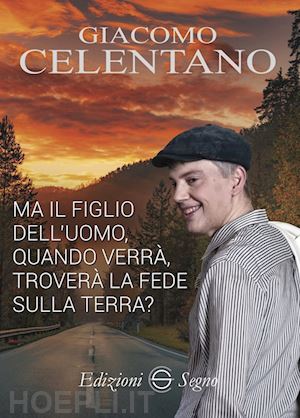 celentano giacomo - ma il figlio dell'uomo, quando verra', trovera' la fede sulla terra?