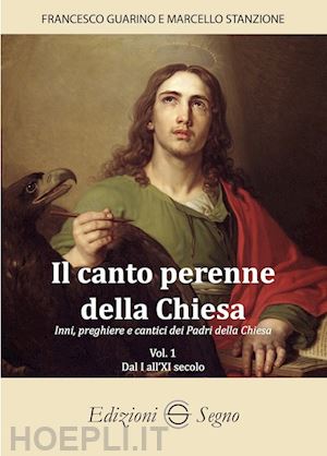 guarino francesco; stanzione marcello - il canto perenne della chiesa. inni, preghiere e cantici dei padri della chiesa. vol. 1: dal i all'xi secolo