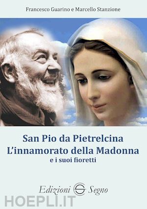 guarino francesco; stanzione marcello - san pio da pietralcina. l'innamorato della madonna e i suoi fioretti