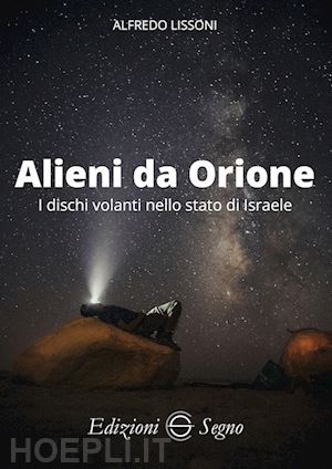 lissoni alfredo - alieni da orione. i dischi volanti nello stato di israele