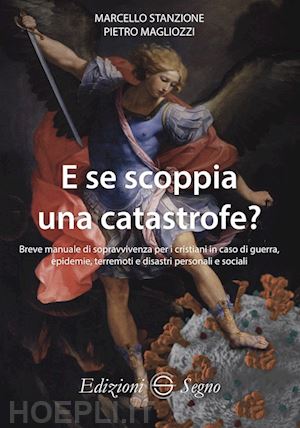 stanzione marcello; magliozzi pietro - e se scoppia una catastrofe? breve manuale di sopravvivenza per cristiani in caso di guerra, epidemie, terremoti e disastri personali e sociali