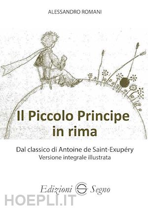 romani alessandro - il piccolo principe in rima dal classico di antoine de saint-exupéry versione integrale illustrata. ediz. illustrata