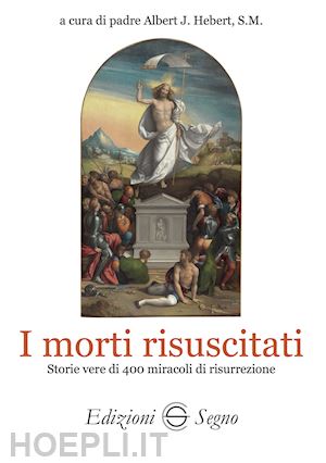 hebert albert j. - i morti risuscitati. storie vere di 400 miracoli di risurrezione