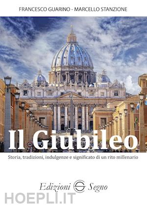 guarino francesco; stanzione marcello - il giubileo. storia, tradizioni, indulgenze e significato di un rito millenario