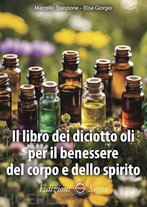 stanzione marcello; giorgio elisa - il libro dei diciotto oli per il benessere del corpo e dello spirito