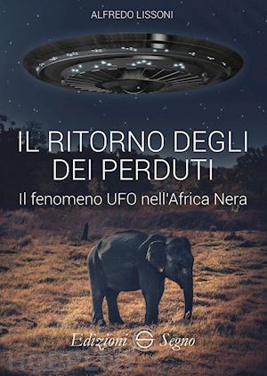 lissoni alfredo - il ritorno degli dei perduti. il fenomeno ufo nell'africa nera