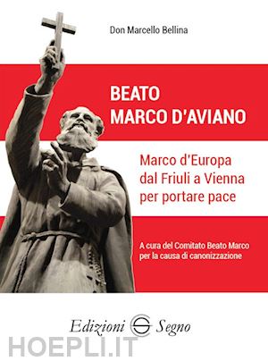 bellina marcello - beato marco d'aviano. marco d'europa dal friuli a vienna per portare pace