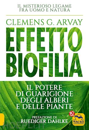 arvay clemens g.; dahlke ruediger (pref.) - effetto biofilia. il potere di guarigione degli alberi e delle piante.