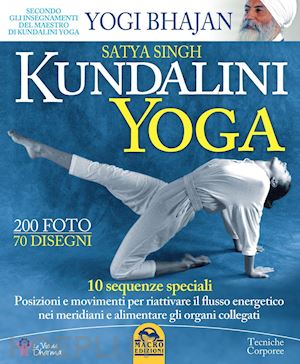 singh satya - kundalini yoga. 10 sequenze speciali. posizioni e movimenti per riattivare il fl