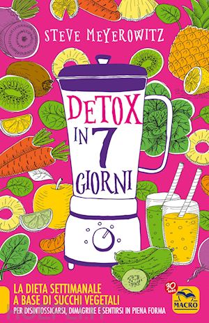 meyerowitz steve - detox in 7 giorni. la dieta settimanale a base di succhi vegetali per disintossi