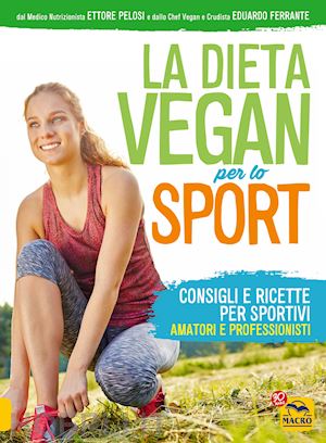 pelosi ettore; ferrante eduardo - dieta vegan per lo sport. consigli e ricette per sportivi, amatori e professioni