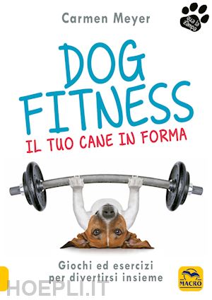 meyer carmen - dog fitness. il tuo cane in forma