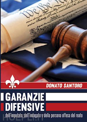 santoro donato - garanzie difensive dell'imputato, dell'indagato e della persona offesa del reato