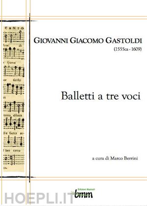 berrini marco - giovanni giacomo gastoldi. balletti a tre voci