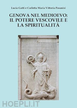 gatti lucia; pasanisi carlotta m. - genova nel medioevo: il potere vescovile e la spiritualità