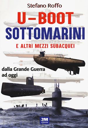 roffo stefano - u-boot, sottomarini e altri mezzi subacquei