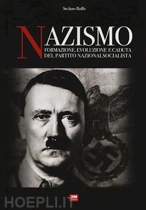 roffo stefano - nazismo. formazione, evoluzione e caduta del partito nazionalsocialista