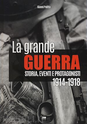 palitta gianni - la grande guerra. storia, eventi e protagonisti (1914-1918)