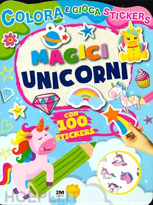aa.vv. - magici unicorni. colora e gioca stickers. ediz. a colori