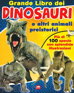  - grande libro dei dinosauri e altri animali preistorici. ediz. a colori