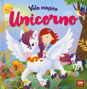  - vola magico unicorno. ediz. a colori