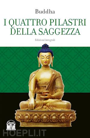 buddha gotama - i quattro pilastri della saggezza. ediz. integrale