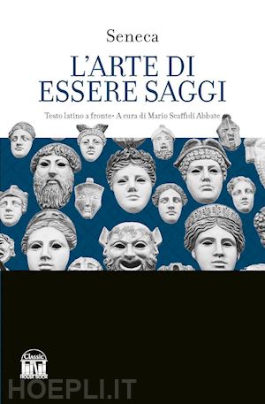 seneca lucio anneo - l'arte di essere saggi. testo latino a fronte