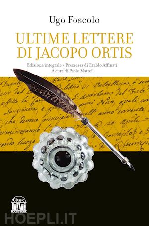 foscolo ugo; mattei p. (curatore) - le ultime lettere di jacopo ortis. ediz. integrale